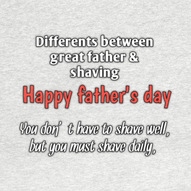 Difference between great father & shaving, you don't have to shave well, but you must shave daily, happy fathers day by Ehabezzat